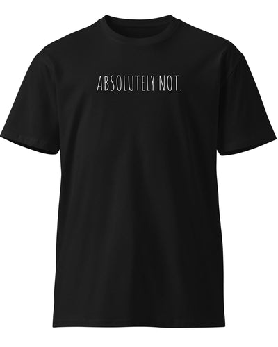 Absolutely Not. T - Shirt - VTLY